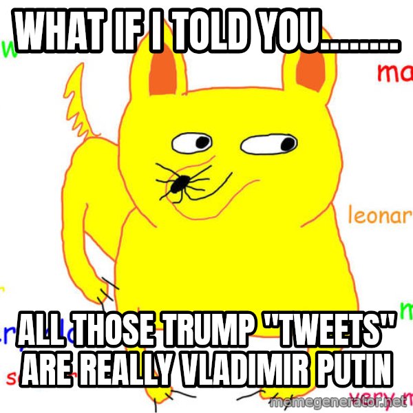 What If I Told You meme: what if i told you........ / all those trump "tweets" are really vladimir putin