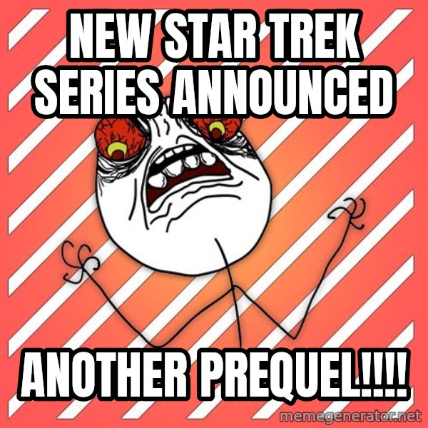 iHate meme: new star trek series announced / another prequel!!!!