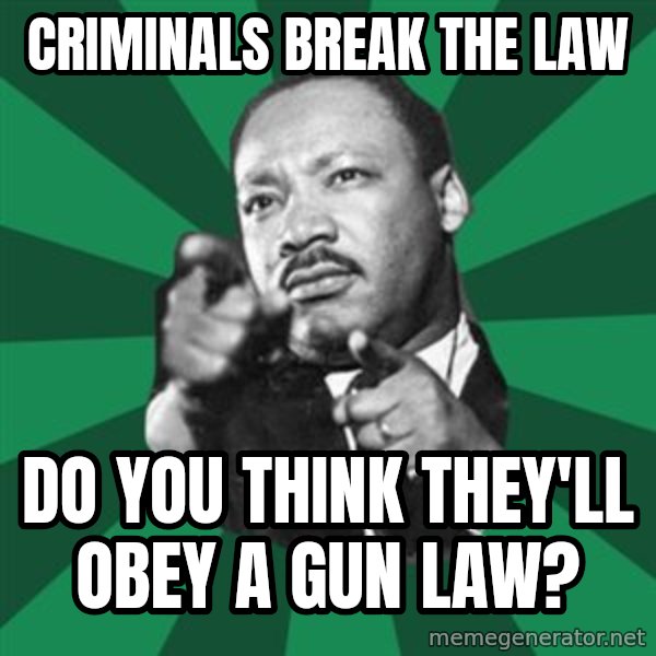 Martin Luther King jr.  meme: criminals break the law / do  you think  they'll obey a gun law?