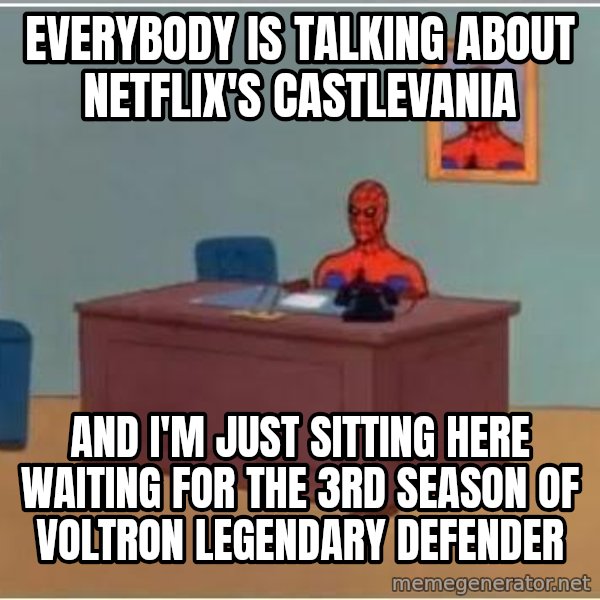 Spiderman Desk meme: everybody is talking about netflix's castlevania / and i'm just sitting here waiting for the 3rd season of voltron legendary defender