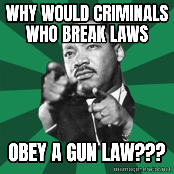 Martin Luther King jr.  meme: why  would  criminals  who break laws / obey a gun law???
