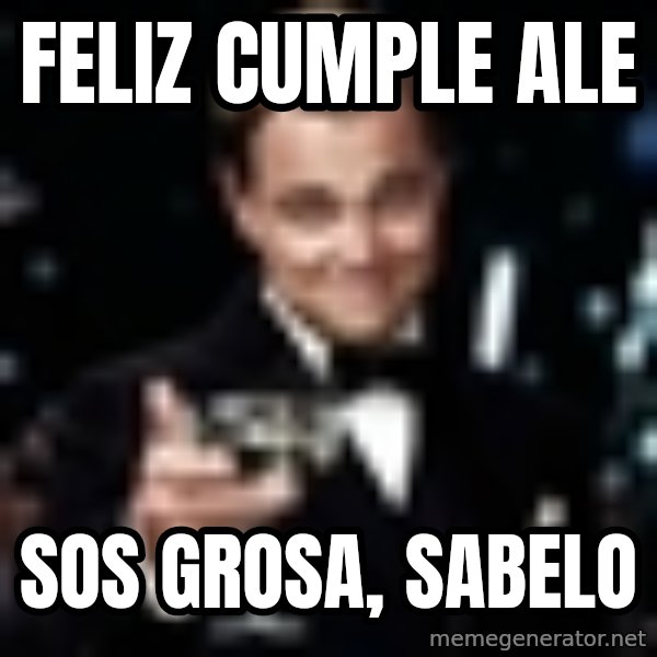 Di Caprio Gatsby meme: FELIZ CUMPLE ALE / Sos grosa, SABELO