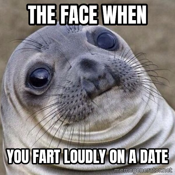 Awkward Seal meme: The face when / You fart loudly on a date
