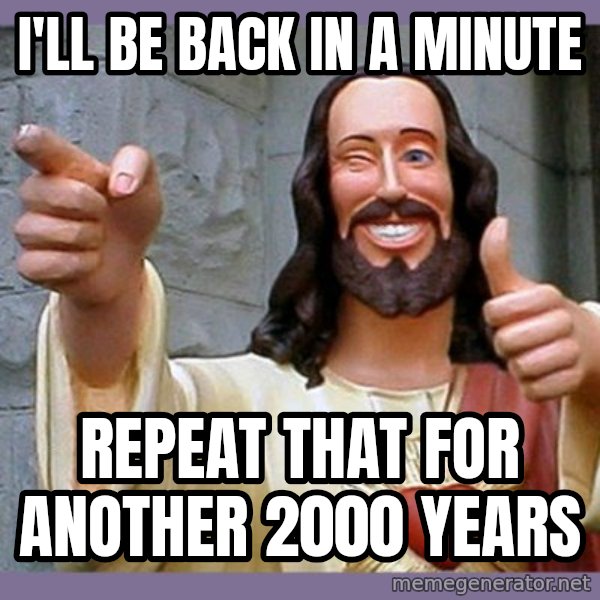 buddy jesus meme: i'll be back in a minute / repeat  that  for  another  2000  years