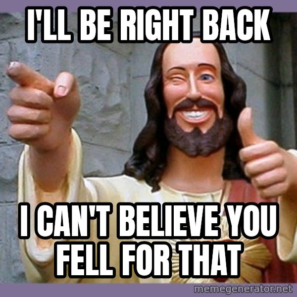 buddy jesus meme: i'll be right back / i  can't  believe  you  fell for that