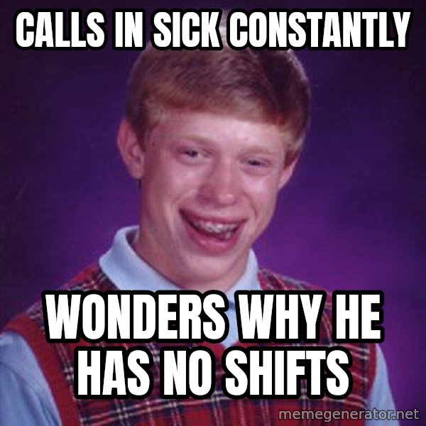 Bad Luck Brian meme: calls in sick constantly / wonders why he has no shifts