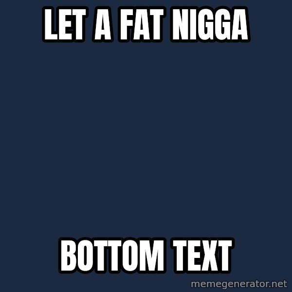 Bad Luck Brian meme: let a fat nigga / bottom text