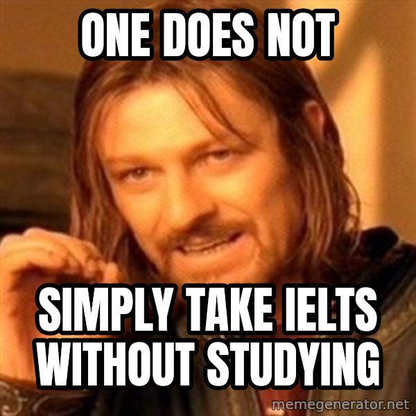 One Does Not Simply meme: one does not / simply take ielts without studying