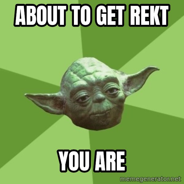 Advice Yoda Gives meme: about to get rekt / you are