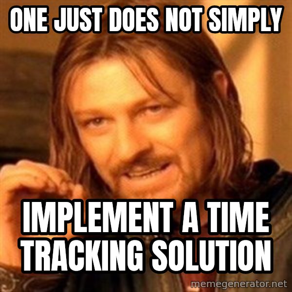 One Does Not Simply meme: One just does not simply / implement a time tracking solution