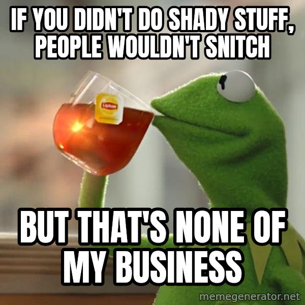 Kermit The Frog Drinking Tea meme: If you didn't do shady stuff, people wouldn't snitch / But that's none of my business