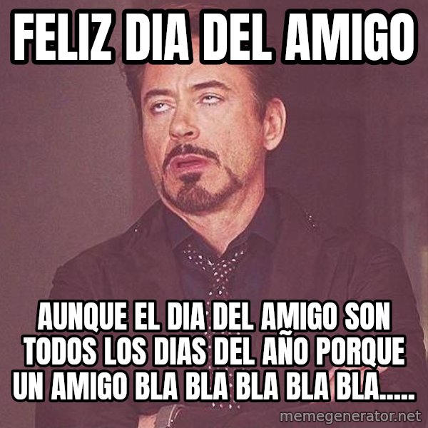Robert Downey Jr rolls eyes meme: Feliz dia del amigo / Aunque el dia del amigo son todos los dias del año porque un amigo bla bla bla bla bla.....