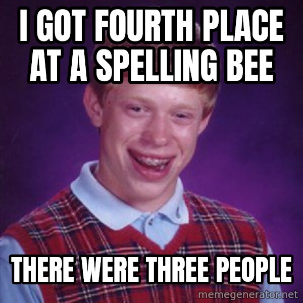 Bad Luck Brian meme: I got Fourth place at a spelling bee / There were thRee people