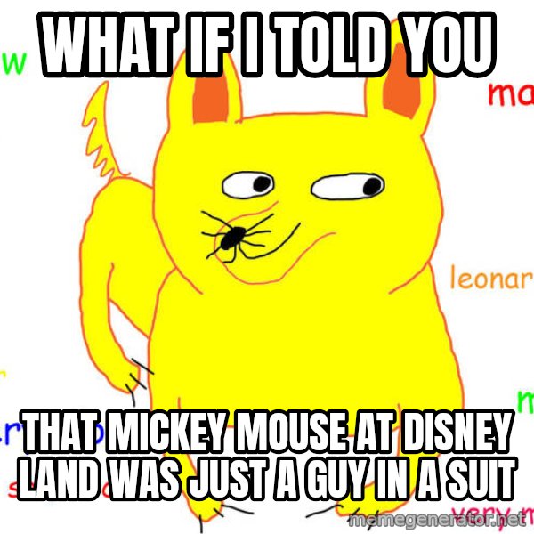 What If I Told You meme: What if i told you / that mickey mouse at disney land was just a guy in a suit