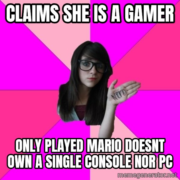 Idiot Nerd Girl meme: CLaims she is a gamer / Only played mario doesnt own a single console nor pc