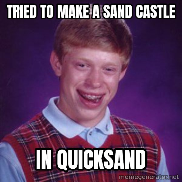 Bad Luck Brian meme: TRIED TO MAKE A SAND CASTLE / IN QUICKSAND