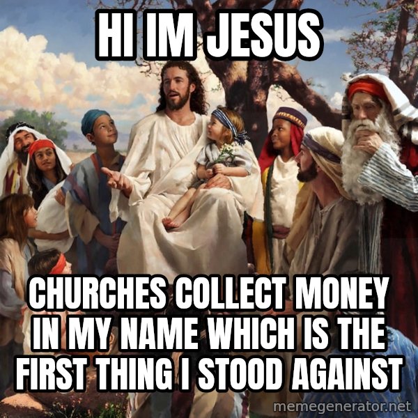 storytime jesus meme: hi im jesus / churches collect money in my name which is the first thing i stood against