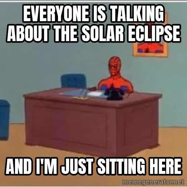 Spiderman Desk meme: everyone is talking about the solar eclipse / and i'm just sitting here