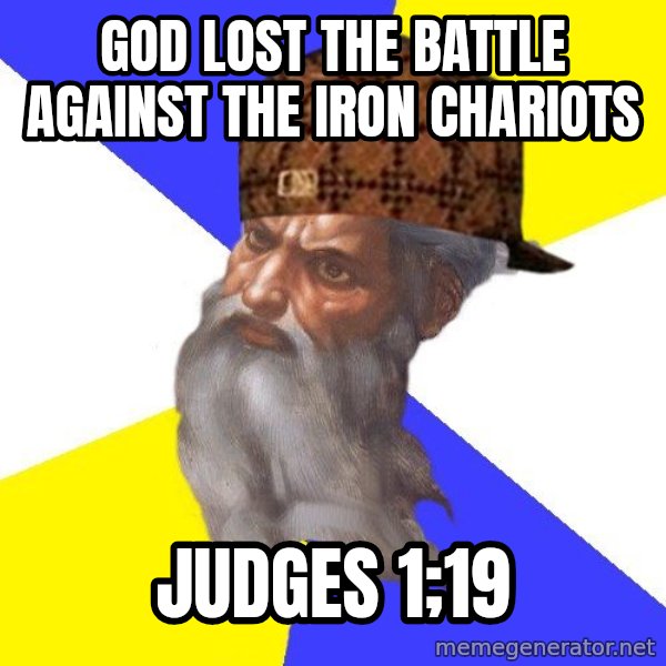 Scumbag God meme: God  lost the battle against the iron chariots / judges 1;19