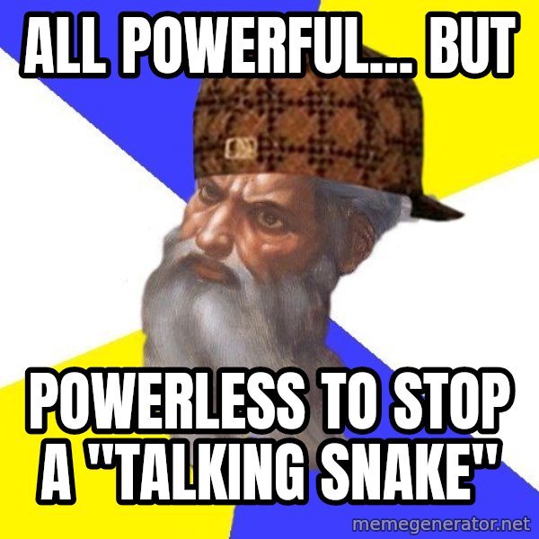 Scumbag God meme: all powerful... but / powerless to stop  a "talking snake"
