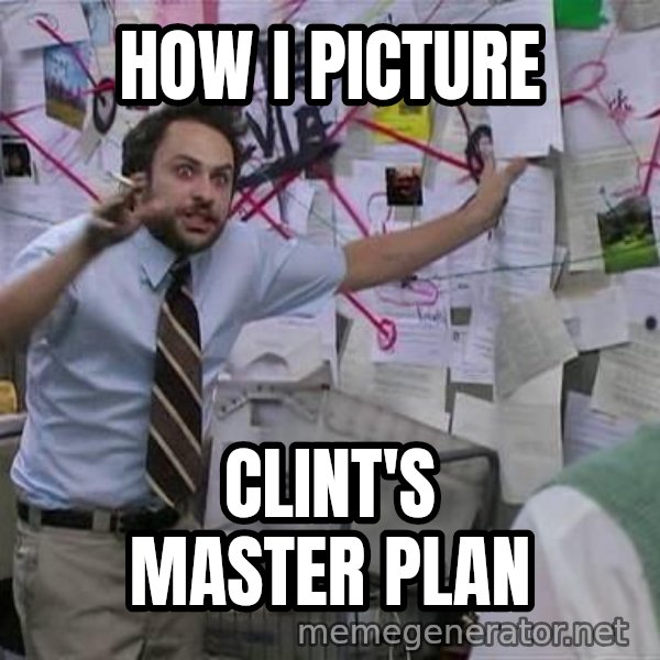 Charlie Day Conspiracy meme: How i picture / Clint's master plan