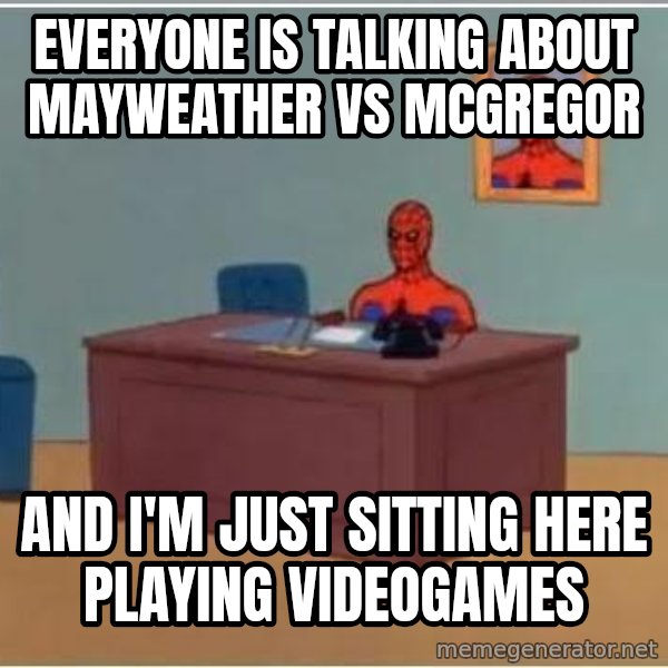 Spiderman Desk meme: everyone is talking about mayweather vs mcgregor / and i'm just sitting here playing videogames