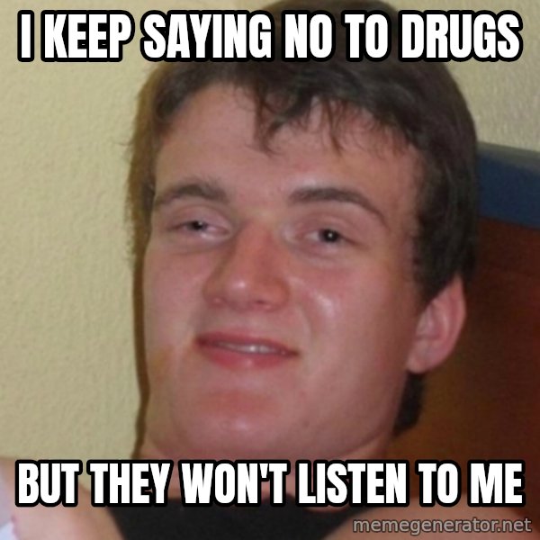 Stoner Stanley meme: I keep saying no to drugs / but they won't listen to me