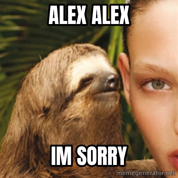 The Rape Sloth meme: Alex alex / Im sorry