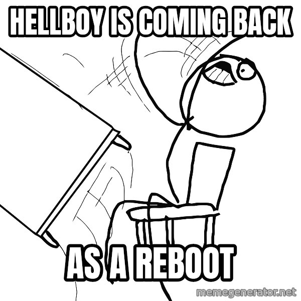 Desk Flip Rage Guy meme: hellboy is coming back / as a reboot