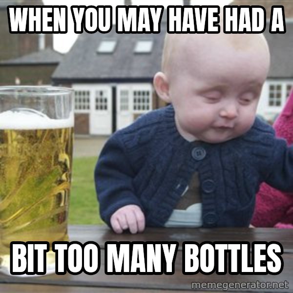 drunk baby 1 meme: When you may have had a / Bit too many bottles