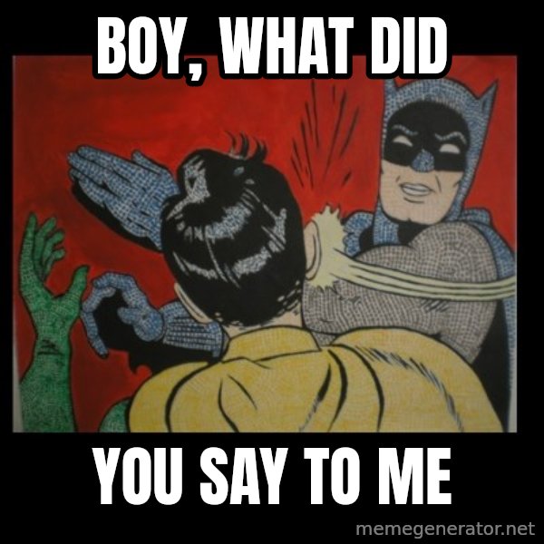 Batman Slappp meme: Boy, what did / you say to me