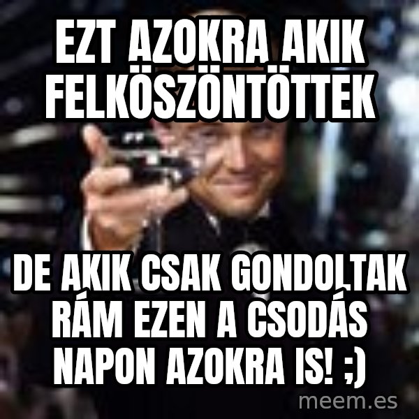 Di Caprio Drink meme: Ezt azokra akik felköszöntöttek / De akik csak gondoltak rám ezen a csodás NAPON AZOKRA is! ;)
