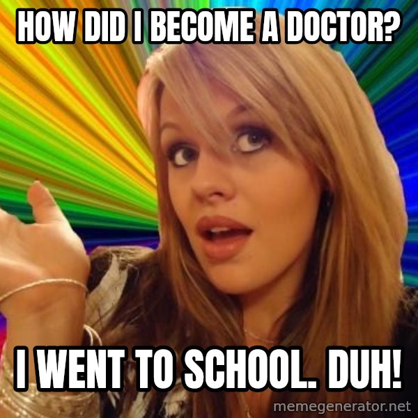 Dumb Blonde meme: How did I become a doctor? / I went to school. duh!