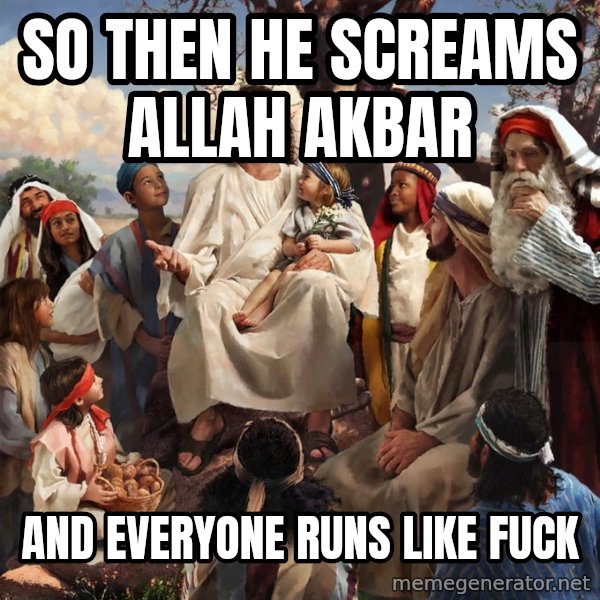 storytime jesus meme: So then he sCreAmS Allah akbaR / And everyone runs like fuck