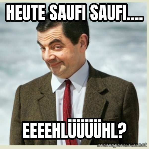 MR bean meme: Heute Saufi Saufi.... / eeeehlüüüühl?