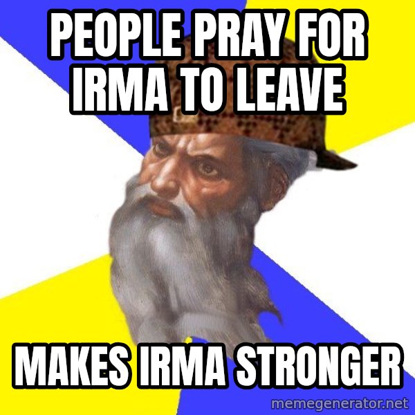 Scumbag God meme: People pray for irma to leave / makes irma stronger