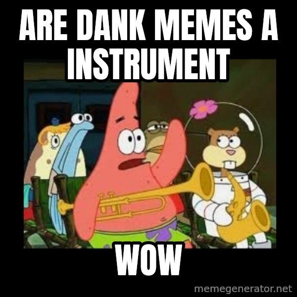 Patrick Star Instrument meme: are dank memes a instrument / Wow