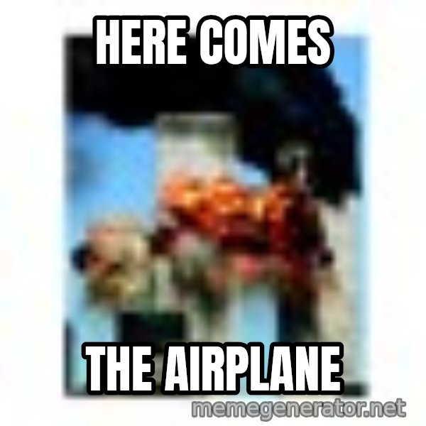 911 meme: Here comes / The airplane