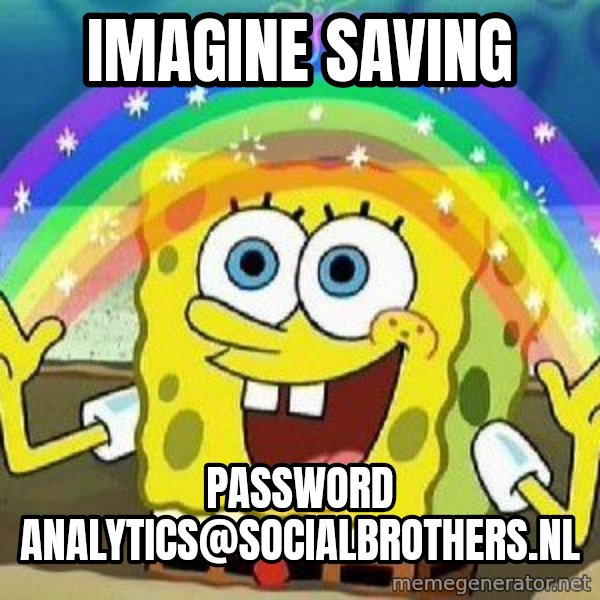 Imagination meme: Imagine saving / password analytics@socialbrothers.nl