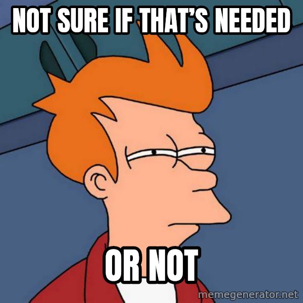 Futurama Fry meme: not sure if that’s needed / or not
