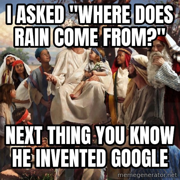 storytime jesus meme: I asked "where does rain come from?" / Next Thing you knOw he invented google