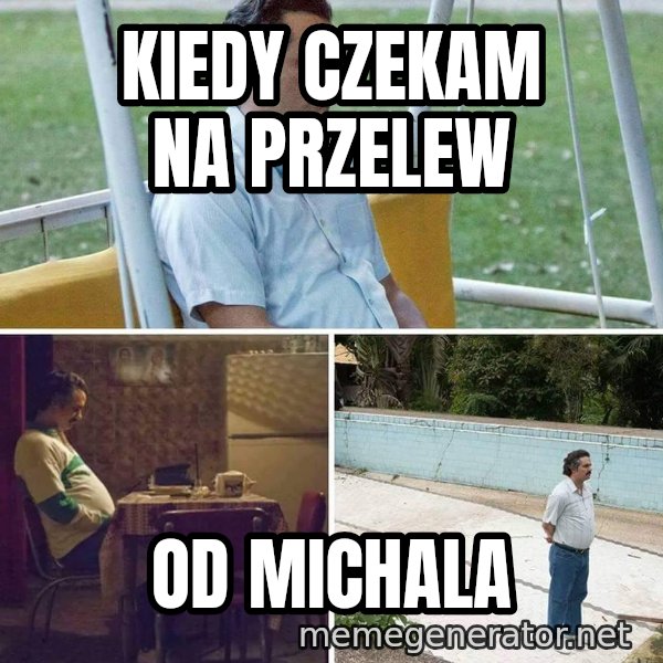 Pablo Escobar Waiting meme: Kiedy czekam na przelew / Od michala