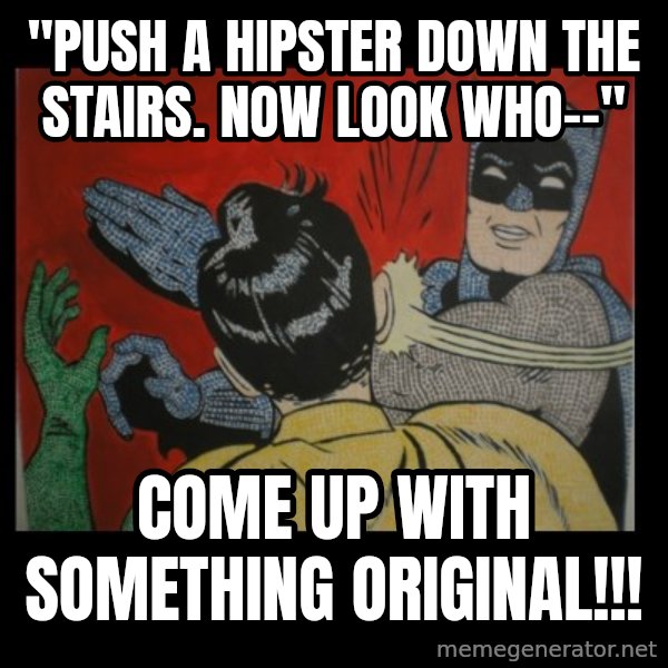 Batman Slappp meme: "push a hipster down the stairs. now look who--" / come up with something original!!!