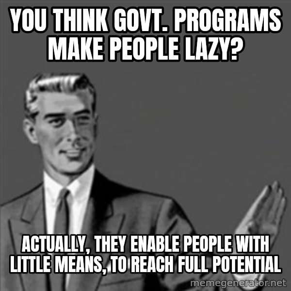 Correction Guy meme: you think govt. programs make people lazy? / actually, they enable people with little means, to reach full potential