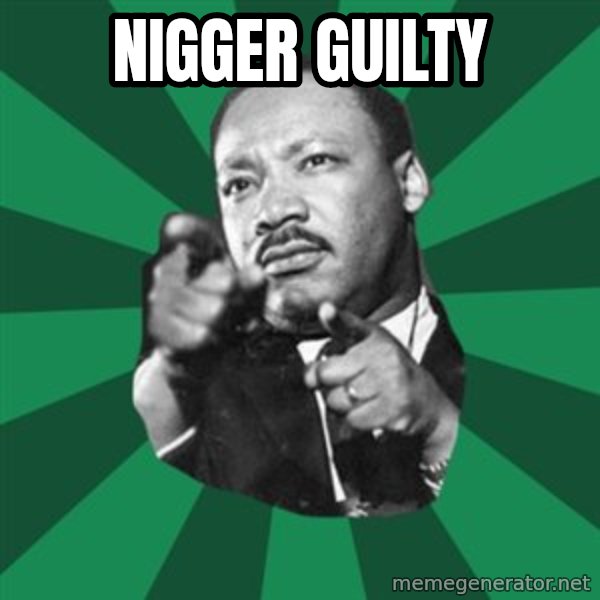 Martin Luther King jr.  meme: nigger  guilty