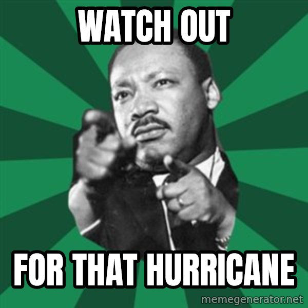 Martin Luther King jr.  meme: watch out / for that hurricane