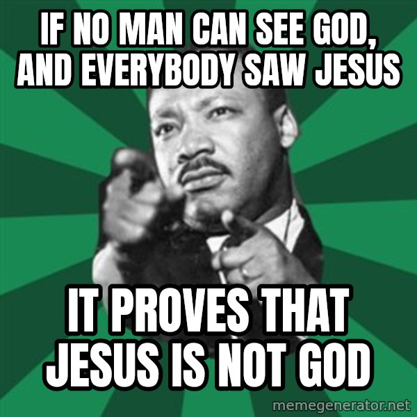 Martin Luther King jr.  meme: if  no  man  can  see god,   and everybody  saw  jesus / it proves that jesus is not god