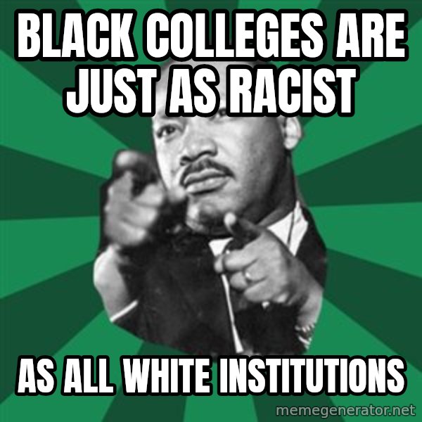Martin Luther King jr.  meme: black colleges are just as racist / as all white institutions