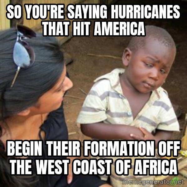 Skeptical 3rd World Kid meme: so you're saying hurricanes that hit america / begin their formation off the west coast of Africa