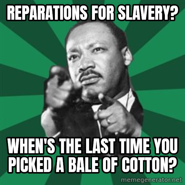 Martin Luther King jr.  meme: reparations for slavery? / when's the last time you picked a bale of cotton?